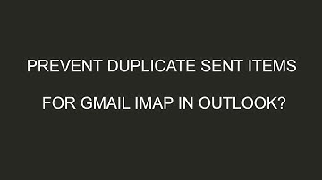 Prevent duplicate Sent Items for Gmail IMAP in Outlook?