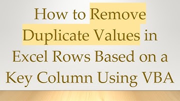 How to Remove Duplicate Values in Excel Rows Based on a Key Column Using VBA