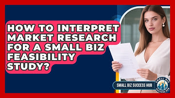 How To Interpret Market Research For A Small Biz Feasibility Study? - Small Biz Success Hub