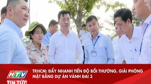 TP.HCM: ĐẨY NHANH TIẾN ĐỘ BỒI THƯỜNG, GIẢI PHÓNG MẶT BẰNG DỰ ÁN VÀNH ĐAI 3| HTV TIN TỨC