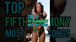 Top 10 Fifth Harmony&#39;s Most Liked Songs #fifthharmony