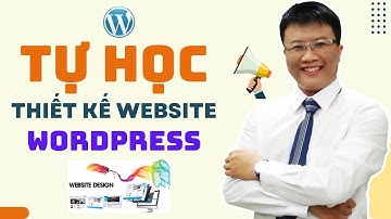 Hướng dẫn Tự học Thiết Kế Website bằng Wordpress | Học Thiết kế web bán hàng Chuyên Nghiệp