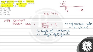 A ray of light passes from vacuum into a medium of refractive index \( \mu \). The angle of inci...