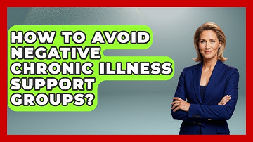 How To Avoid Negative Chronic Illness Support Groups? - Your Accessible Health