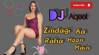 Zindagi Aa Raha Hoon Main  (RemiX) DJ Aqeel