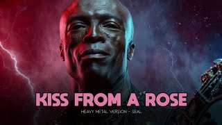 Kiss From A Rose Seal Metal Version