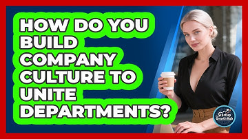 How Do You Build Company Culture To Unite Departments? - The Startup Growth Hub