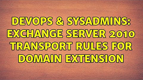 DevOps & SysAdmins: exchange server 2010 transport rules for domain extension