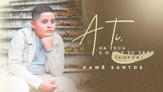 Kawê Santos - A Ti, os Teus e o que Tu Tens  | (Cover Canção e Louvor)