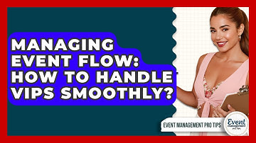 Managing Event Flow: How To Handle VIPs Smoothly? - Event Management Pro Tips