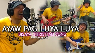 AYAW PAG LUYA LUYA    Composed By Chandler Molina