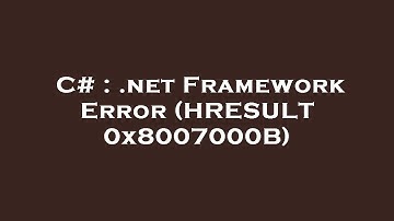 C# : .net Framework Error (HRESULT 0x8007000B)