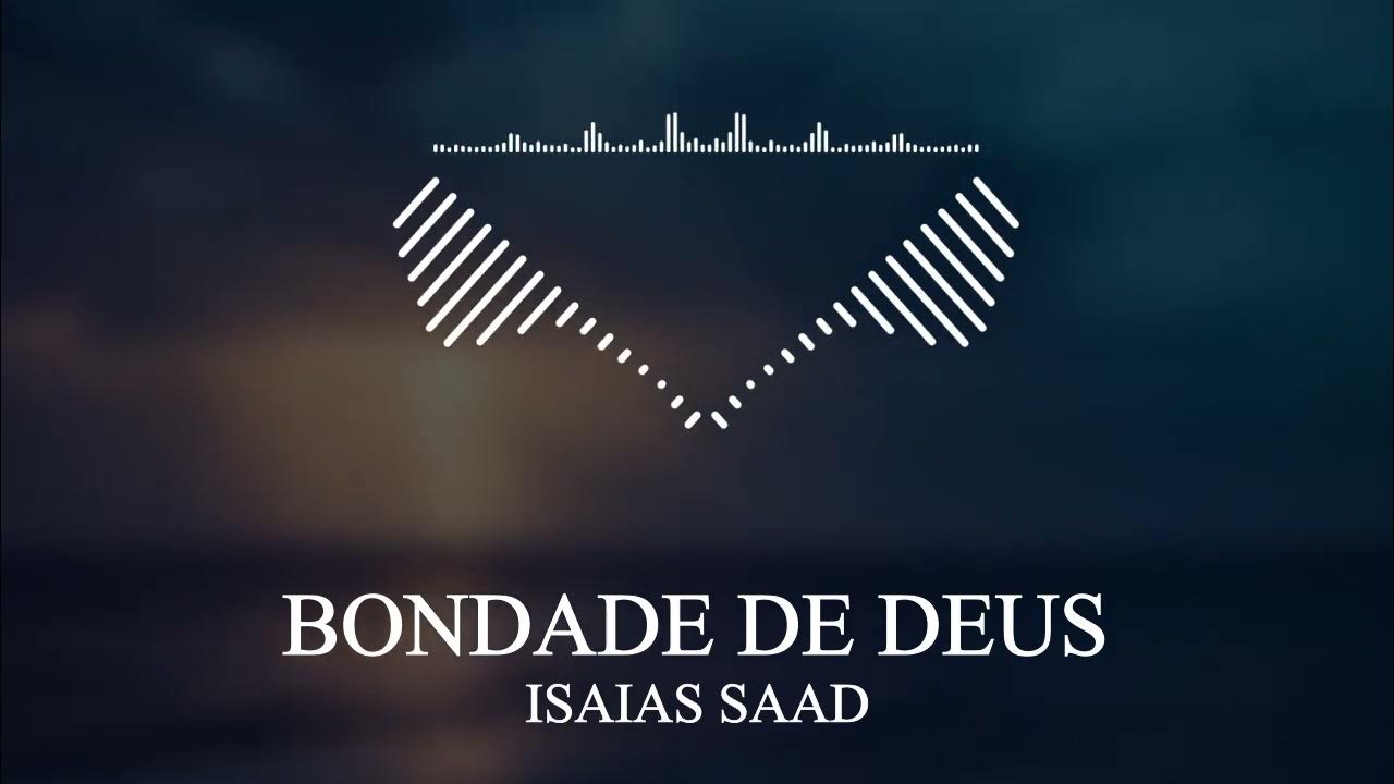 ISAIAS SAAD - BONDADE DE DEUS ISAIAS SAAD - BONDADE DE DEUS
