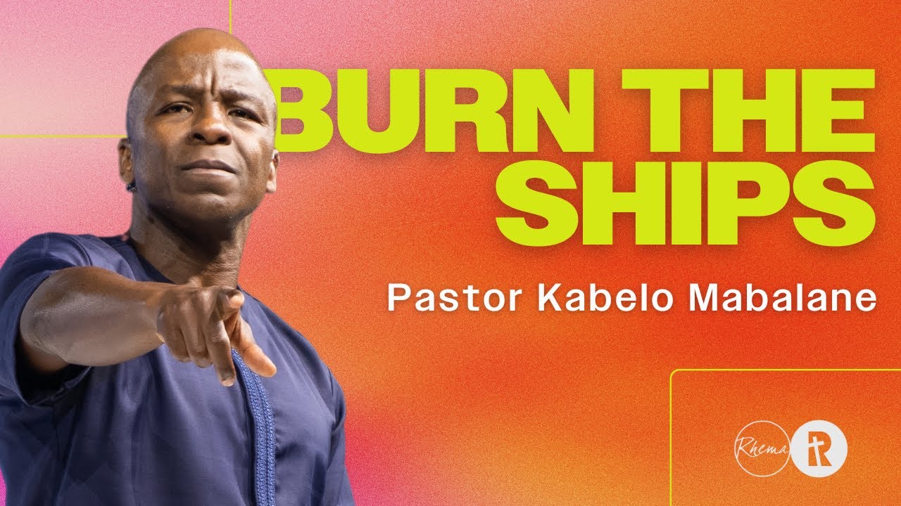 Burn the Ships  Pastor Kabelo Mabalane  Rhema Church