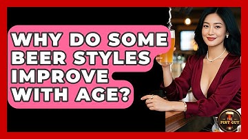Why Do Some Beer Styles Improve With Age? - The Pint Guy