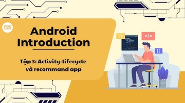 Android Introduction || Tập 3: Activity-lifecycle và recommand app