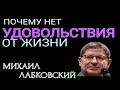 ПОЧЕМУ НЕТ УДОВОЛЬСТВИЯ ОТ ЖИЗНИ. МИХАИЛ ЛАБКОВСКИЙ