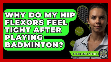 Why Do My Hip Flexors Feel Tight After Playing Badminton? - The Racket Xpert