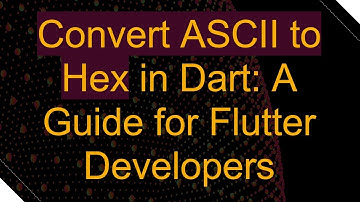 Convert ASCII to Hex in Dart: A Guide for Flutter Developers