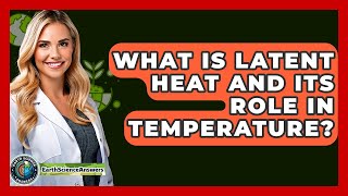 What Is Latent Heat And Its Role In Temperature? - Earth Science Answers