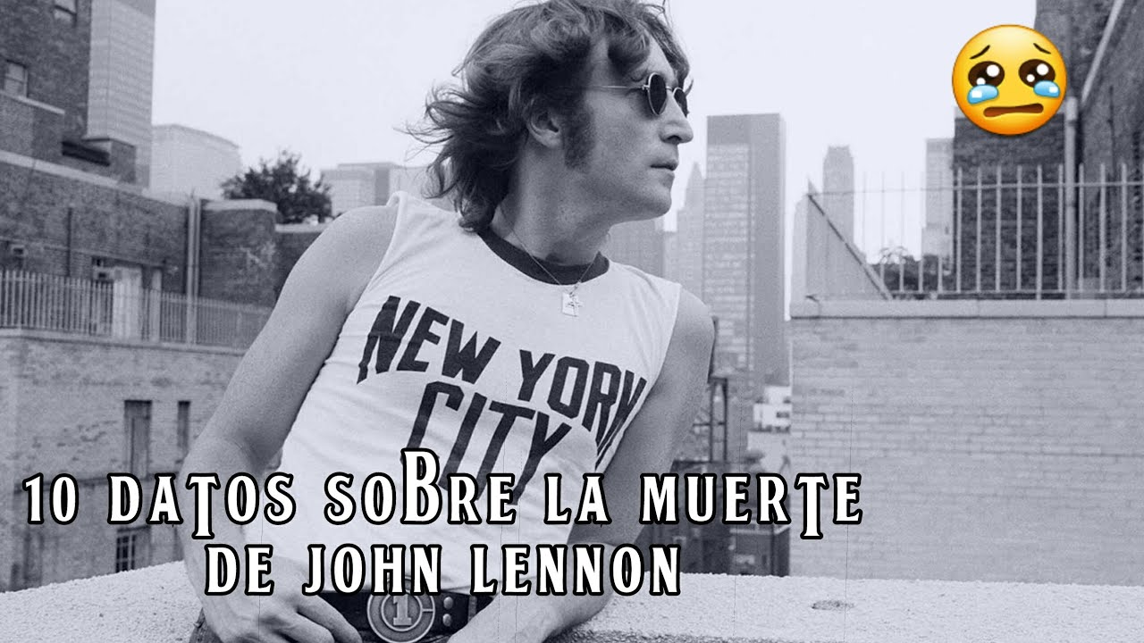 39 AÑOS DEL ASESINATO DE JOHN LENNON 10 DATOS QUE QUIZÁS DESCONOCÍAS DE LA MUERTE DE JOHN 39 AÑOS DEL ASESINATO DE JOHN LENNON 10 DATOS QUE QUIZÁS DESCONOCÍAS DE LA MUERTE DE JOHN