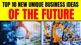 Top 10 New Unique Business Ideas of the Future - Futuristic Business Ideas