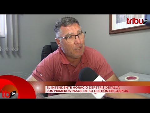 EL INTENDENTE HORACIO DEPETRIS DETALLA LOS PRIMEROS PASOS DE SU GESTIÓN EN LASPIUR