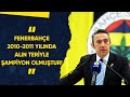 Başkanımız Ali Koç: Fenerbahçe 2010-2011 Yılında Alın Teriyle ŞAMPİYON OLMUŞTUR!