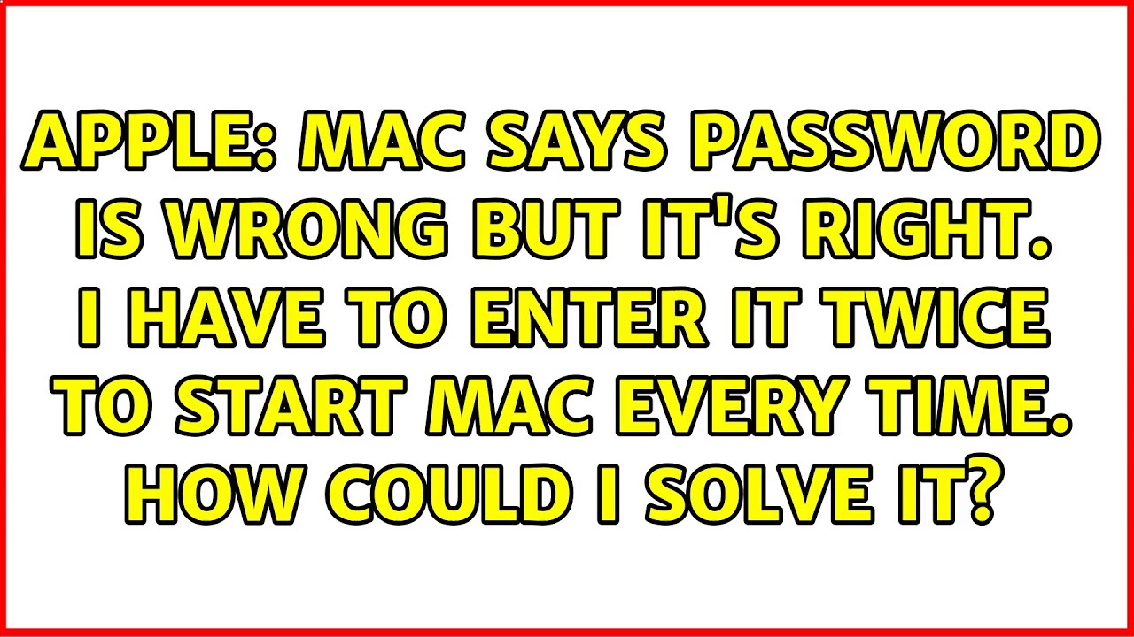 Mac says password is wrong but it's right. I have to enter it twice to start Mac every time. How