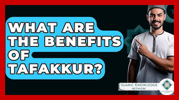 What Are The Benefits Of Tafakkur? - Islamic Knowledge Network