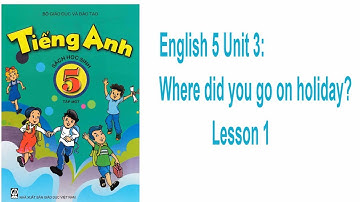 English 5 Unit 3: Where did you go on holiday? Lesson 1
