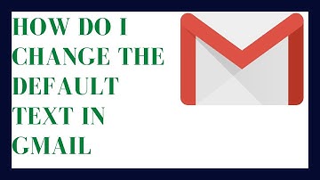 How Do I Change the Default Text In Gmail.
