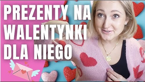 POMYSŁY NA PREZENT NA WALENTYNKI DLA NIEGOI JUST TYNA