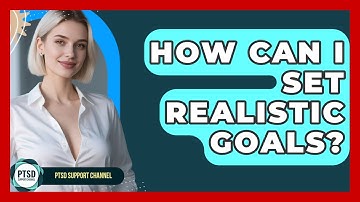 How Can I Set Realistic Goals? - PTSD Support Channel