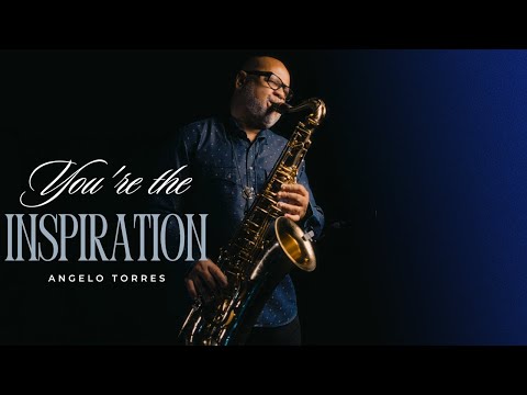 YOU'RE THE INSPIRATION - Angelo Torres - Instrumental Sax Cover