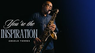 YOU'RE THE INSPIRATION - Angelo Torres - Instrumental Sax Cover