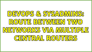 DevOps & SysAdmins: Route between two networks via multiple central routers