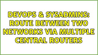 DevOps & SysAdmins: Route between two networks via multiple central routers