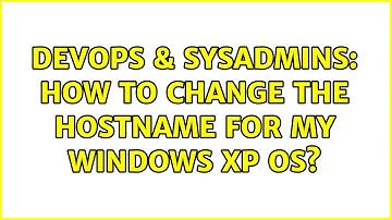 DevOps & SysAdmins: How to change the Hostname for my Windows XP OS?