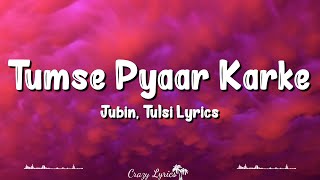 Tumse Pyaar Karke (Lyrics) | Jubin Nautiyal ft. Tulsi Kumar, Gurmeet Choudhary, Ihana Dhillon