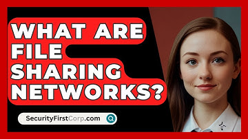 What Are File Sharing Networks? - SecurityFirstCorp.com
