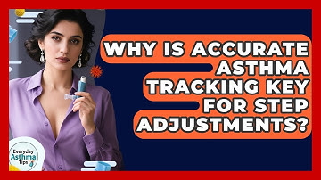 Why Is Accurate Asthma Tracking Key For Step Adjustments? - Everyday Asthma Tips