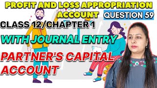 Partner&#39;s Capital Account | Profit And Loss Appropriation Account Question 59 | Class 12 | Chapter1