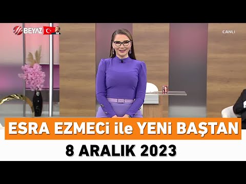 Esra Ezmeci ile Yeni Baştan 8 Aralık 2023