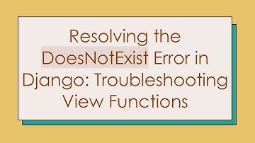 Resolving the DoesNotExist Error in Django: Troubleshooting View Functions