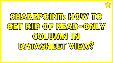 Sharepoint: How to get rid of read-only column in datasheet view? (2 Solutions!!)