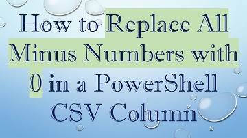 How to Replace All Minus Numbers with 0 in a PowerShell CSV Column