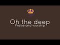 Oh the deep  praise and worship  potters palace ministries uk