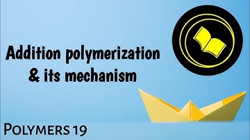 Addition polymerisation and its mechanism.