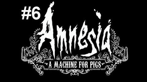 Amnesia: A Machine for Pigs Playthrough - THIS LITTLE PIGGY HAD SOME! - Part 6